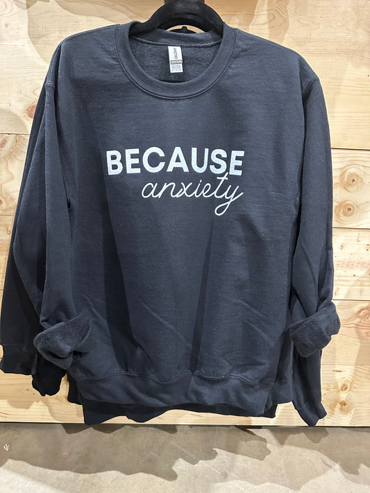 Because Anxiety Sweatshirt